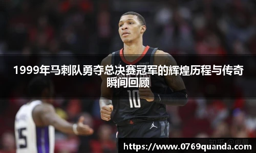 1999年马刺队勇夺总决赛冠军的辉煌历程与传奇瞬间回顾